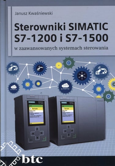 Sterowniki SIMATIC S7-1200 i S7-1500 w zaawansowanych systemach sterowania Kwaśniewski Janusz