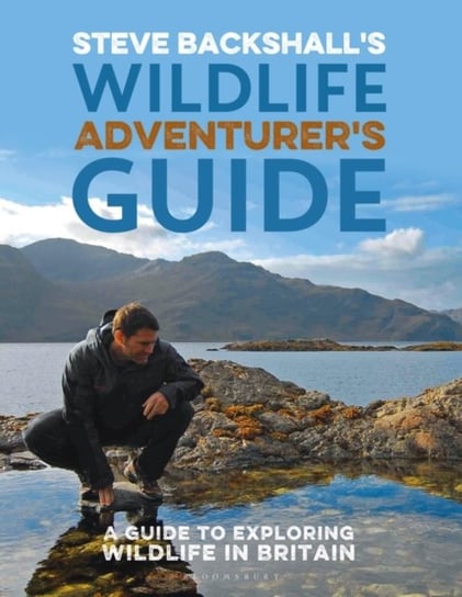 Steve Backshalls Wildlife Adventurers Guide: A Guide to Exploring Wildlife in Britain Backshall Steve