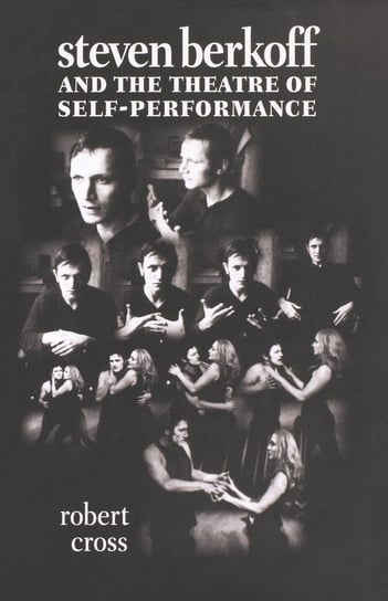 Steven Berkoff and the Theatre of Self-Performance Cross Robert