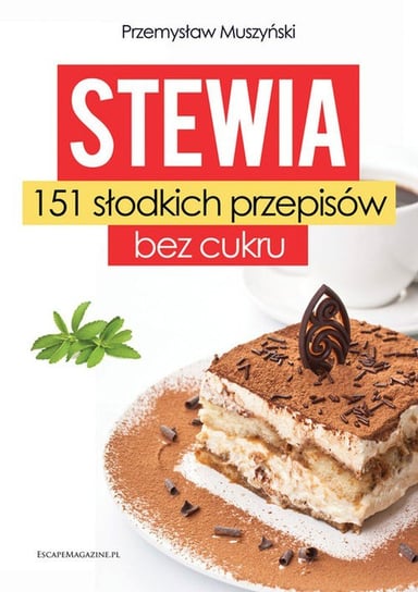 Stewia. 151 słodkich przepisów bez cukru Muszyński Przemysław