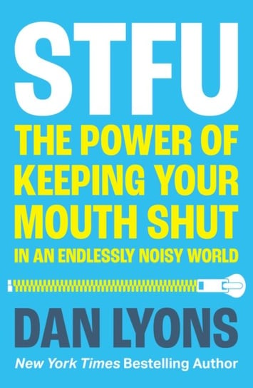 STFU: The Power of Keeping Your Mouth Shut in a World That Won't Stop Talking Dan Lyons
