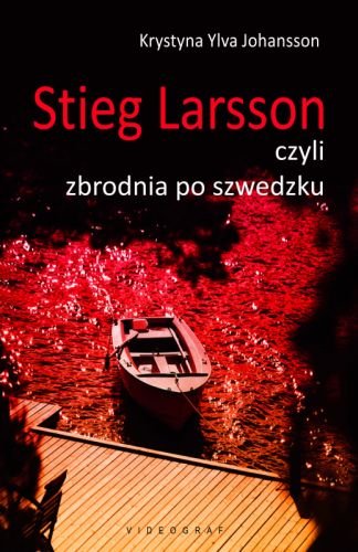Stieg Larsson, czyli zbrodnia po szwedzku Johansson Ylva Krystyna