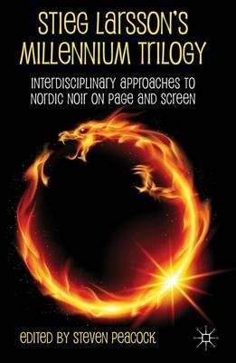 Stieg Larsson's Millennium Trilogy: Interdisciplinary Approaches to Nordic Noir on Page and Screen Larsson Stieg
