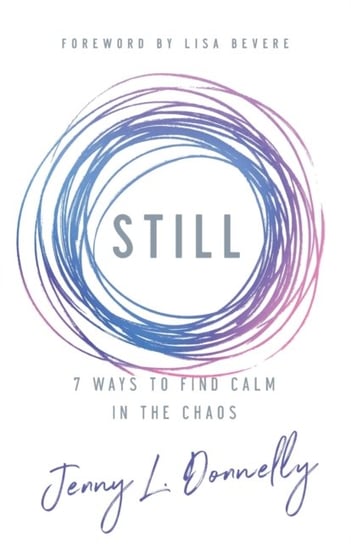 Still: 7 Ways to Find Calm in the Chaos Donnelly Jenny L.