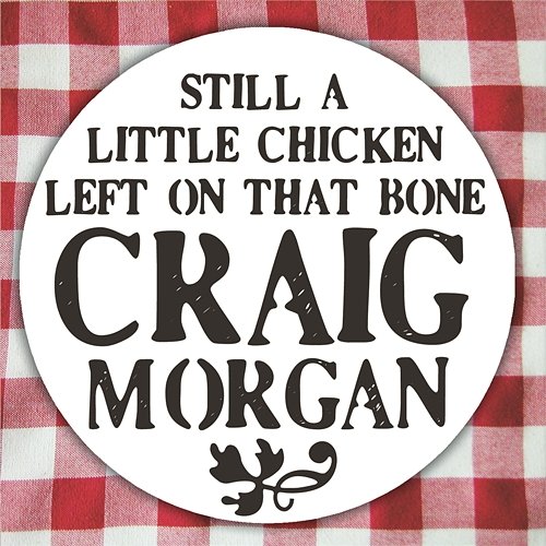 Still A Little Chicken Left On That Bone Craig Morgan