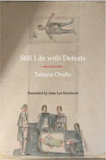 Still Life with Defeats: Selected Poems: Selected Poems Tatiana Orono