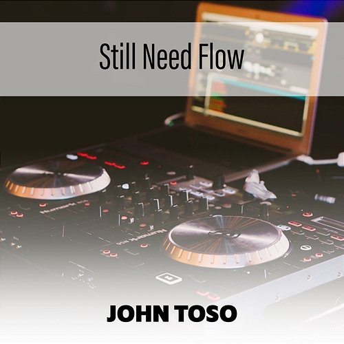 Still Need Flow John Toso