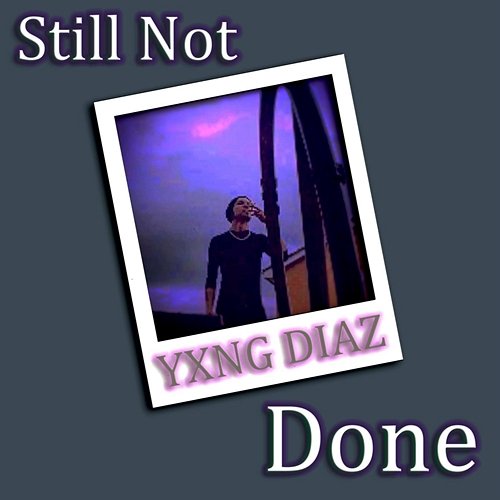 Still Not Done YXNG DIAZ