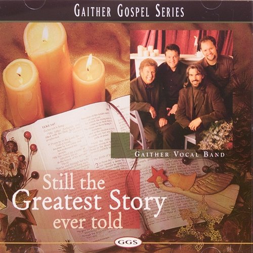 Still The Greatest Story Ever Told Gaither Vocal Band