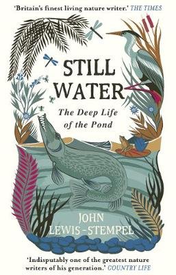 Still Water: The Deep Life of the Pond Lewis-Stempel John