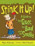 Stink It Up!: A Guide to the Gross, the Bad, and the Smelly Mcdonald Megan