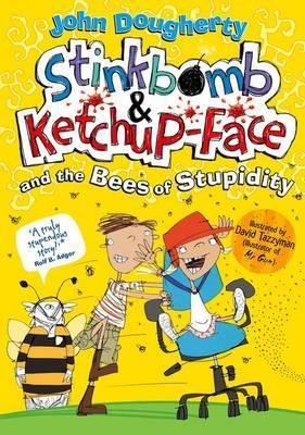Stinkbomb and Ketchup-Face and the Bees of Stupidity Dougherty John
