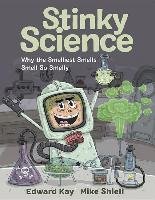 Stinky Science: Why the Smelliest Smells Smell So Smelly Kay Edward