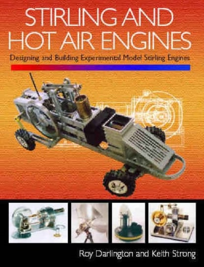 Stirling and Hot Air Engines: Designing and Building Experimental Model Stirling Engines Darlington Roy, Strong Keith