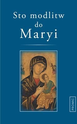 Sto modlitw do Maryi Opracowanie zbiorowe