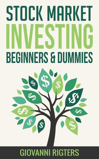 Stock Market Investing for Beginners & Dummies Giovanni Rigters