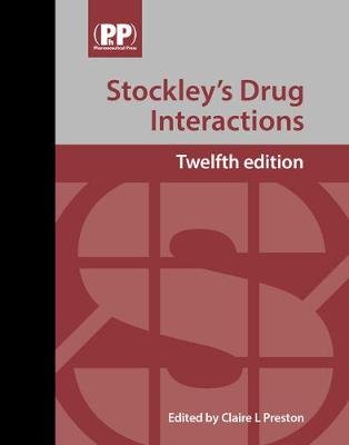 Stockley's Drug Interactions: A Source Book of Interactions, Their Mechanisms, Clinical Importance and Management Claire L. Preston