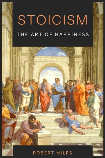 Stoicism-The Art of Happiness Miles Robert