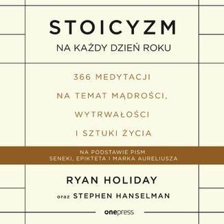 Stoicyzm na każdy dzień roku. 366 medytacji na temat mądrości, wytrwałości i sztuki życia Holiday Ryan, Hanselman Stephen