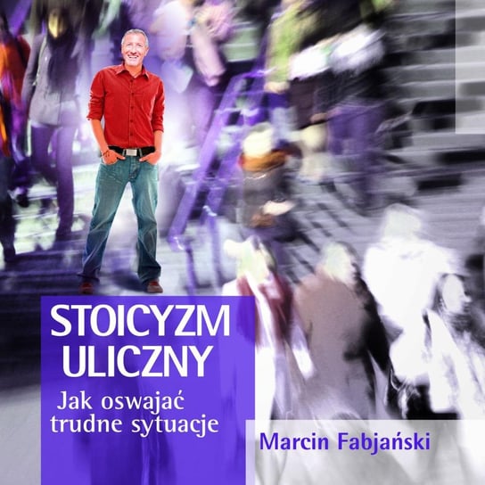 Stoicyzm uliczny. Jak oswajać trudne sytuacje Fabjański Marcin