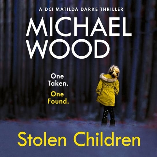 Stolen Children (DCI Matilda Darke Thriller, Book 6) Wood Michael