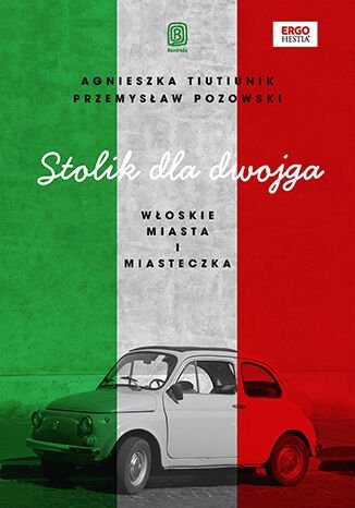 Stolik dla dwojga. Włoskie miasta i miasteczka Agnieszka Tiutiunik, Przemysław Pozowski