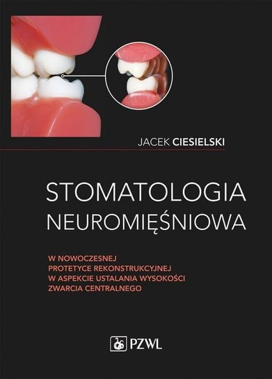 Stomatologia neuromięśniowa w nowoczesnej protetyce rekonstrukcyjnej w aspekcie ustalania wysokości Ciesielski Jacek