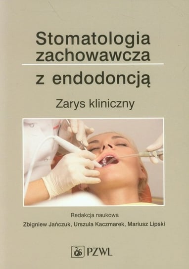 Stomatologia zachowawcza z endodoncją. Zarys kliniczny Opracowanie zbiorowe