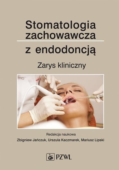 Stomatologia zachowawcza z endodoncją. Zarys kliniczny Jańczuk Zbigniew, Kaczmarek Urszula, Lipski Mariusz
