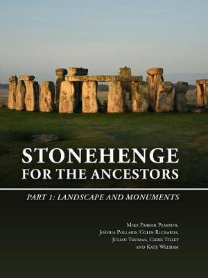 Stonehenge for the Ancestors: Part 1: Landscape and Monuments Mike Parker Pearson