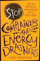Stop Complainers and Energy Drainers: How to Negotiate Work Drama to Get More Done Swindling Linda Byars