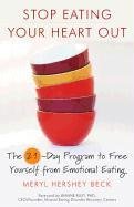Stop Eating Your Heart Out: The 21-Day Program to Free Yourself from Emotional Eating Beck Meryl Hershey