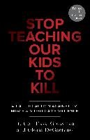 Stop Teaching Our Kids To Kill, Revised And Updated Edition Grossman Dave, Degaetano Gloria