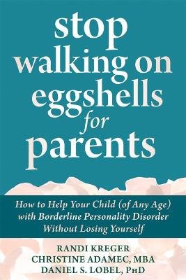 Stop Walking on Eggshells for Parents: How to Help Your Child (of Any Age) with Borderline Personality Disorder Without Losing Yourself Christine Adamec