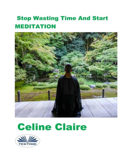 Stop Wasting Time and Start Meditation Claire Celine