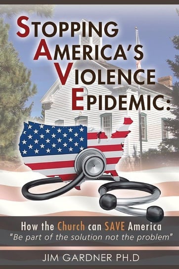 Stopping America'S Violence Epidemic Gardner Jim Ph.D.