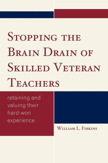Stopping the Brain Drain of Skilled Veteran Teachers Fibkins William L.