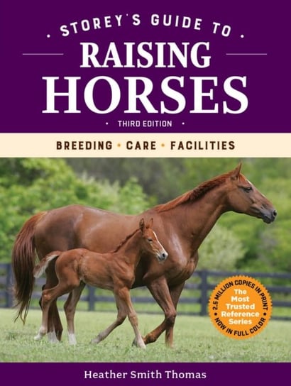 Storeys Guide to Raising Horses, 3rd Edition: Breeding, Care, Facilities Heather Smith Thomas