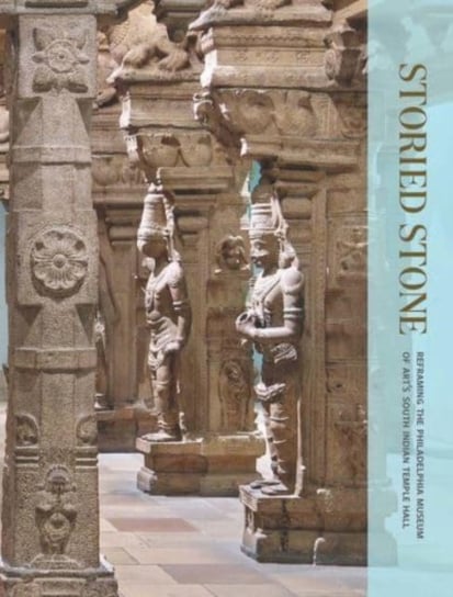 Storied Stone: Reframing the Philadelphia Museum of Arts South Indian Temple Hall Darielle Mason