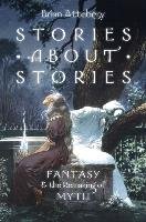 Stories about Stories: Fantasy and the Remaking of Myth Attebery Brian