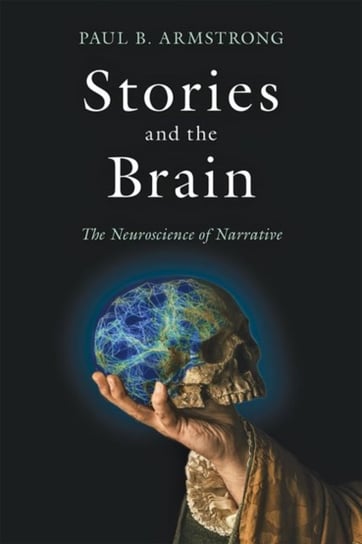 Stories and the Brain. The Neuroscience of Narrative Paul B. Armstrong