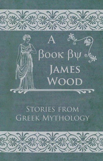 Stories From Greek Mythology Wood James
