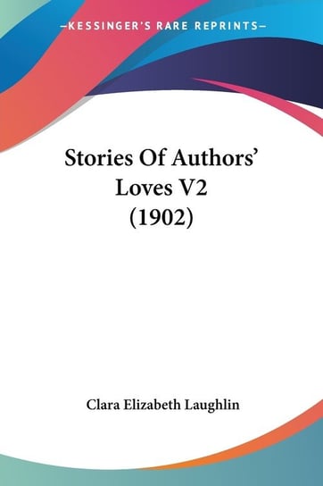 Stories Of Authors' Loves V2 (1902) Clara Elizabeth Laughlin
