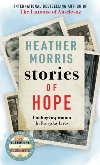 Stories of Hope: From the bestselling author of The Tattooist of Auschwitz Morris Heather