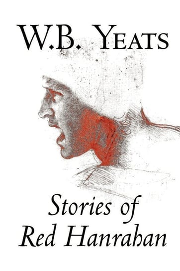 Stories of Red Hanrahan by W.B.Yeats, Fiction, Literary, Classics, Short Stories Yeats W. B.