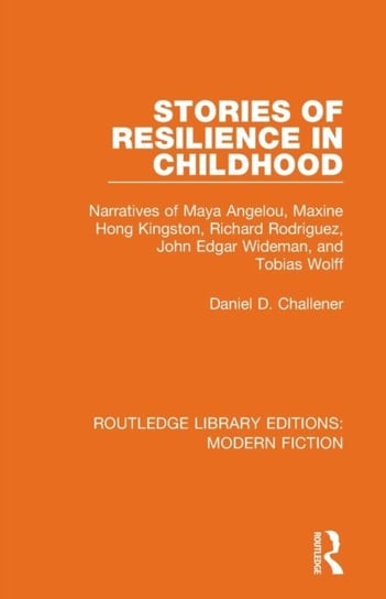 Stories of Resilience in Childhood: The Narratives of Maya Angelou, Maxine Hong Kingston, Richard Rodriguez, John Edgar Wideman, and Tobias Wolff Daniel D. Challener
