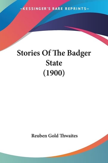 Stories Of The Badger State (1900) Thwaites Reuben Gold