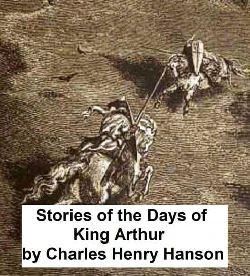 Stories of the Days of King Arthur Hanson Charles Henry