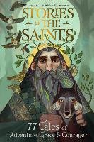 Stories of the Saints: 77 Tales of Adventure, Grace & Courage Wallace Carey