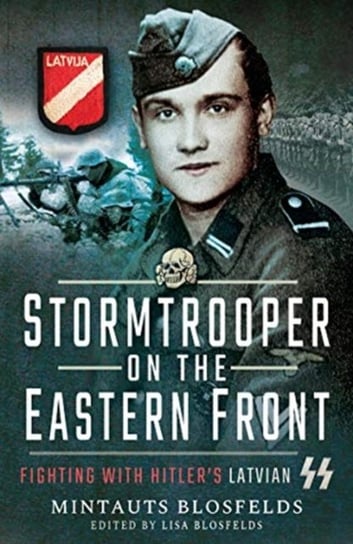 Stormtrooper on the Eastern Front: Fighting with Hitlers Latvian SS Blosfelds Mintauts, Lisa Blosfelds
